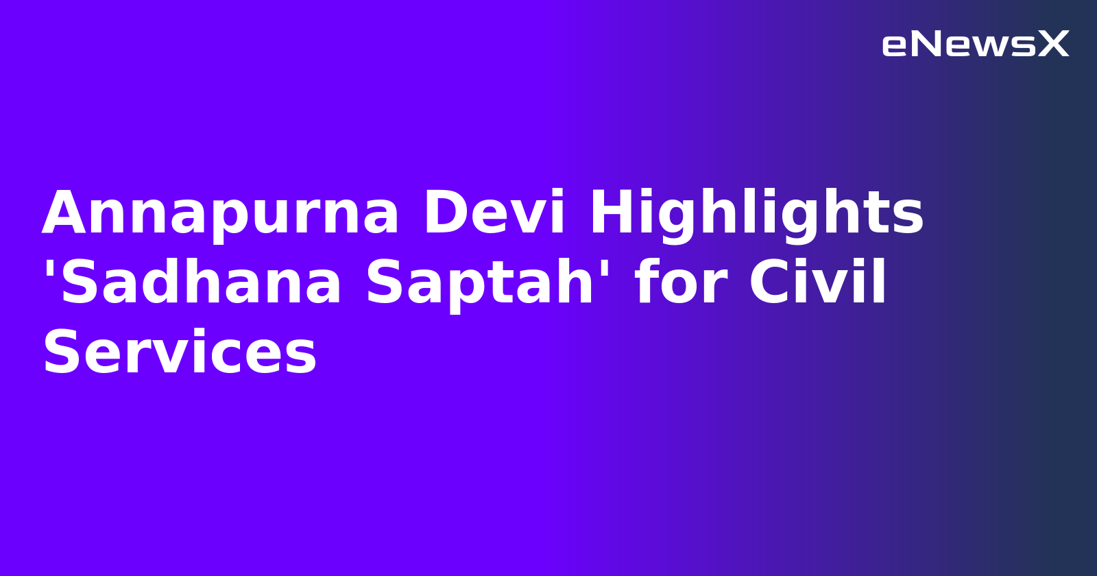 Annapurna Devi Highlights 'Sadhana Saptah' for Civil Services