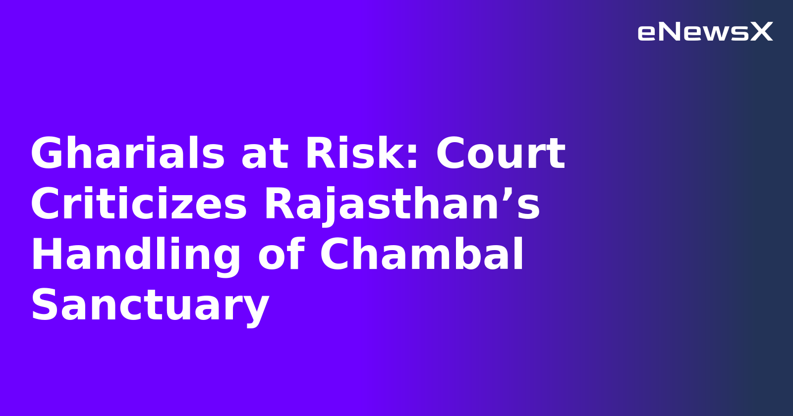 Gharials at Risk: Court Criticizes Rajasthan’s Handling of Chambal Sanctuary.webp