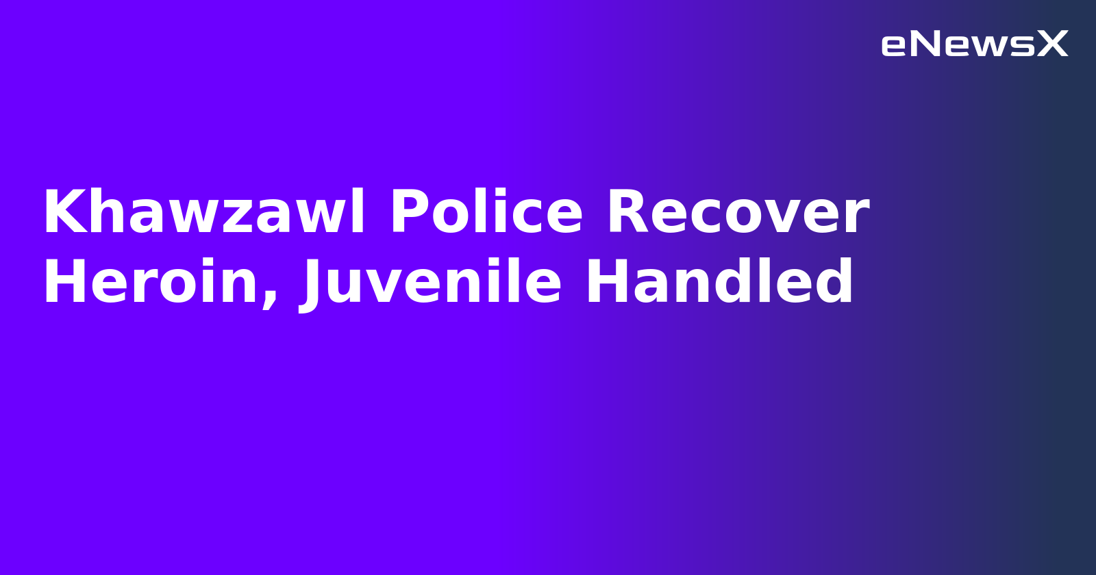 Khawzawl Police Recover Heroin, Juvenile Handled.webp