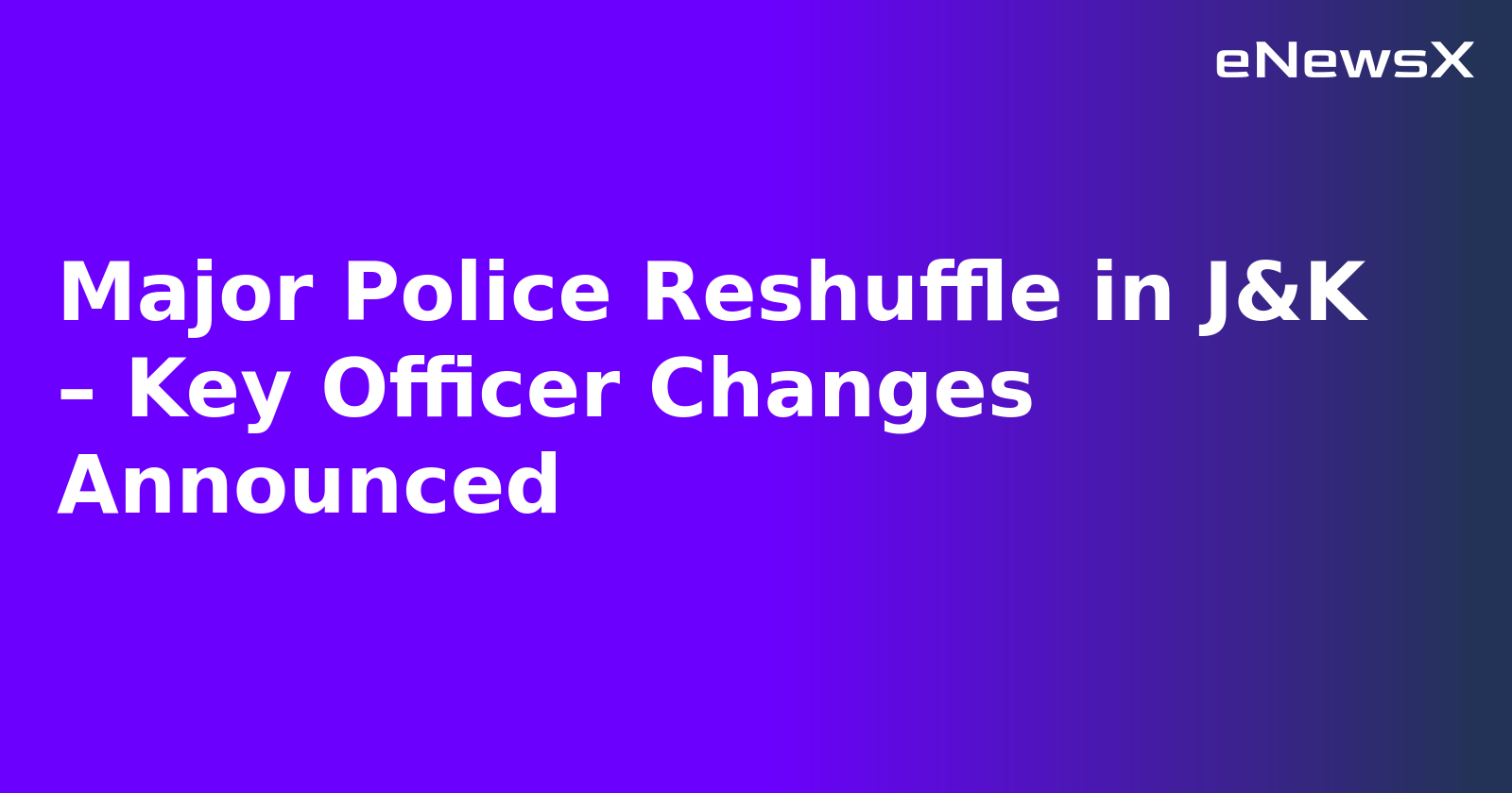 Major Police Reshuffle in J&K – Key Officer Changes Announced