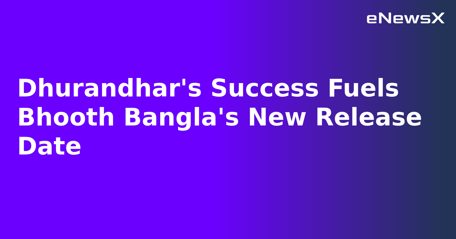 Dhurandhar's Success Fuels Bhooth Bangla's New Release Date.webp