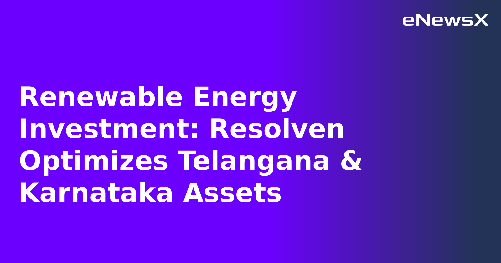 Renewable Energy Investment: Resolven Optimizes Telangana & Karnataka Assets