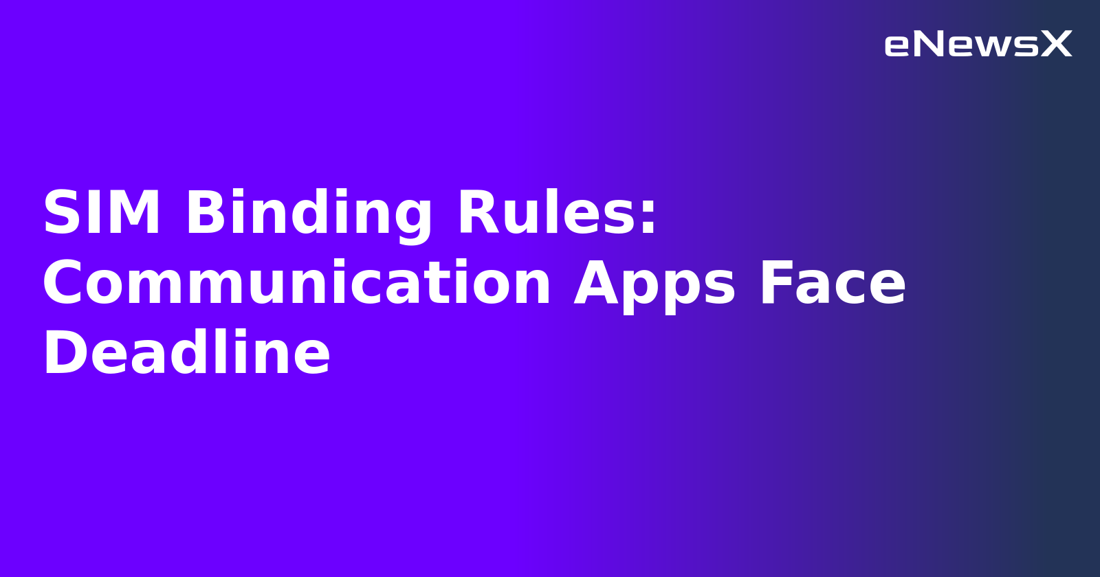 SIM Binding Rules: Communication Apps Face Deadline