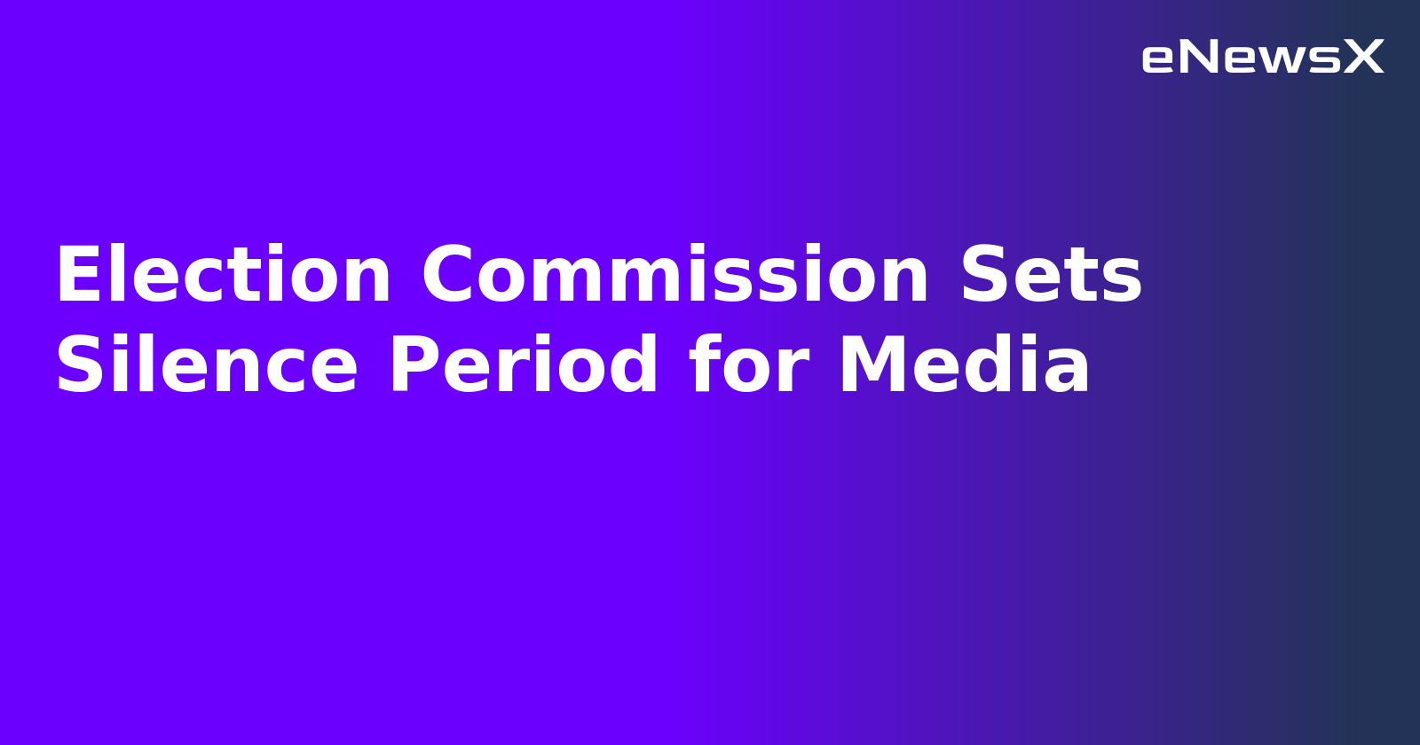 Election Commission Sets Silence Period for Media
