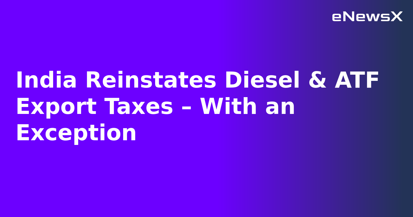 India Reinstates Diesel & ATF Export Taxes – With an Exception