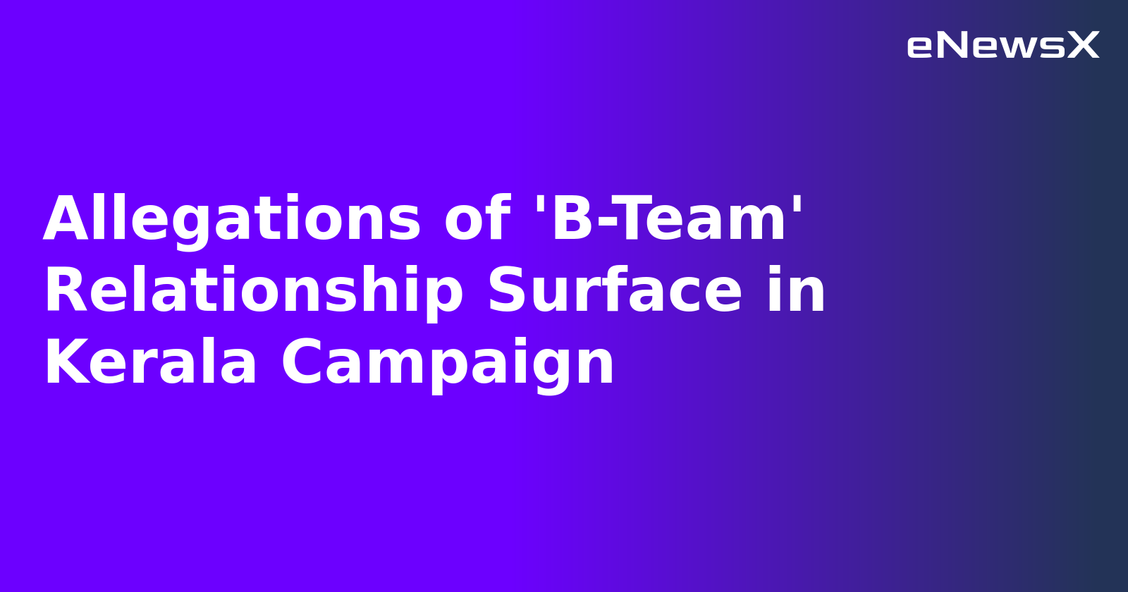 Allegations of 'B-Team' Relationship Surface in Kerala Campaign.webp