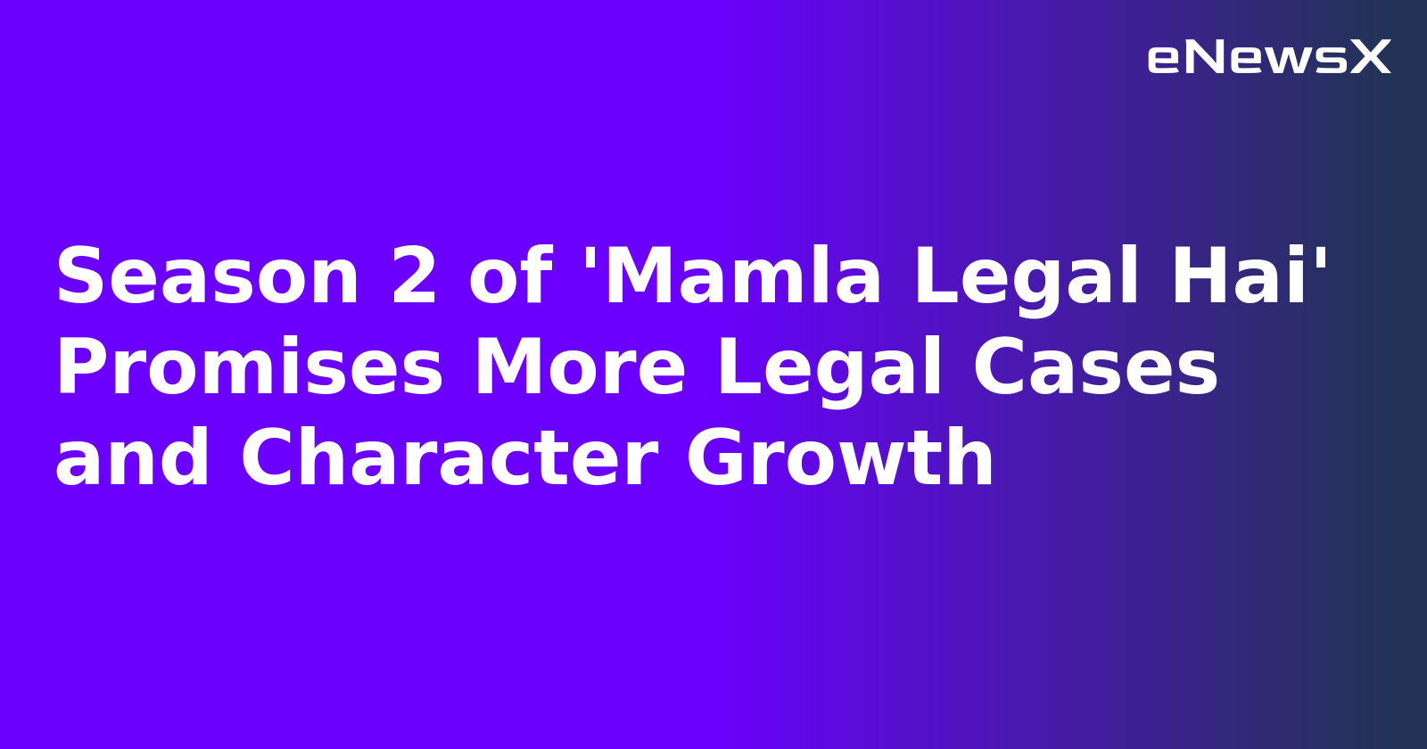 Season 2 of 'Mamla Legal Hai' Promises More Legal Cases and Character Growth