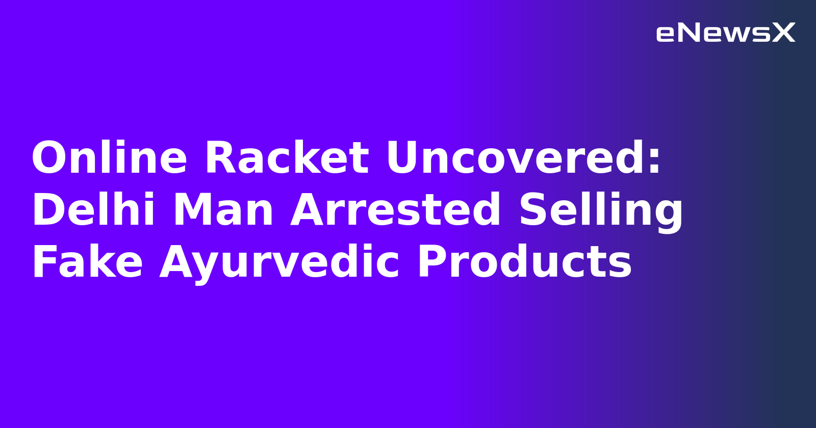 Online Racket Uncovered: Delhi Man Arrested Selling Fake Ayurvedic Products.webp Online Racket Uncovered: Delhi Man Arrested Selling Fake Ayurvedic Products.webp