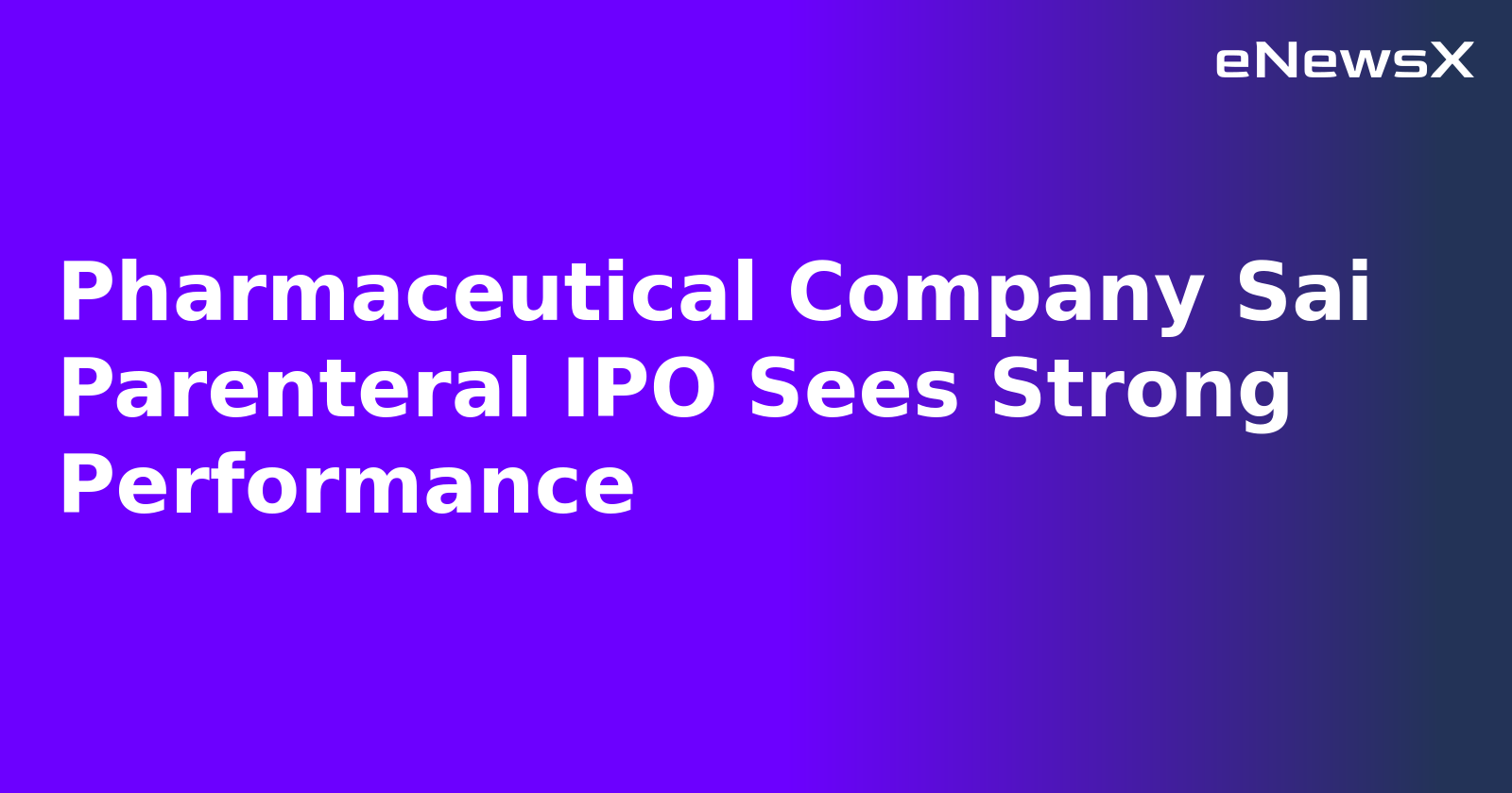 Pharmaceutical Company Sai Parenteral IPO Sees Strong Performance