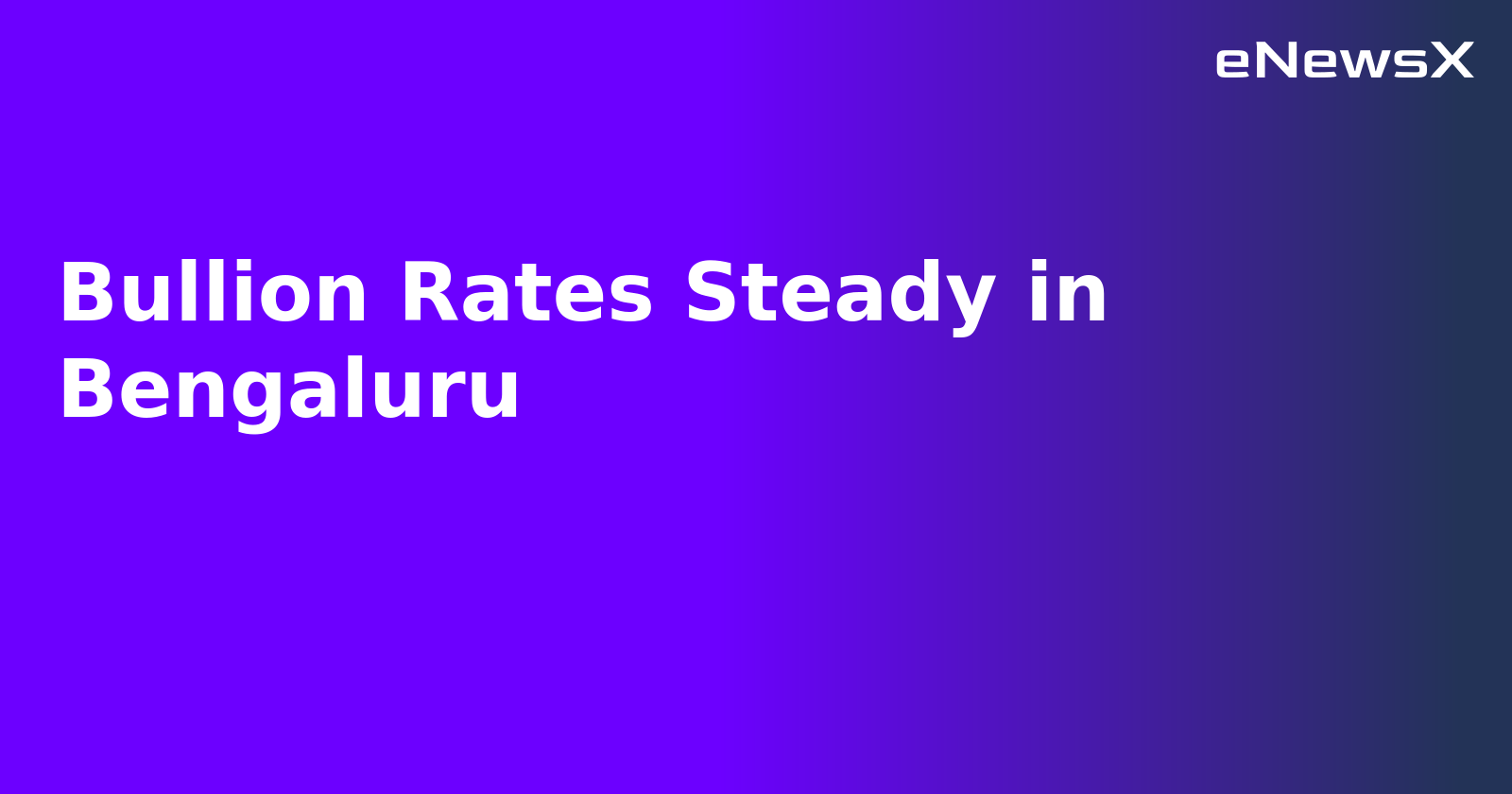 Bullion Rates Steady in Bengaluru
