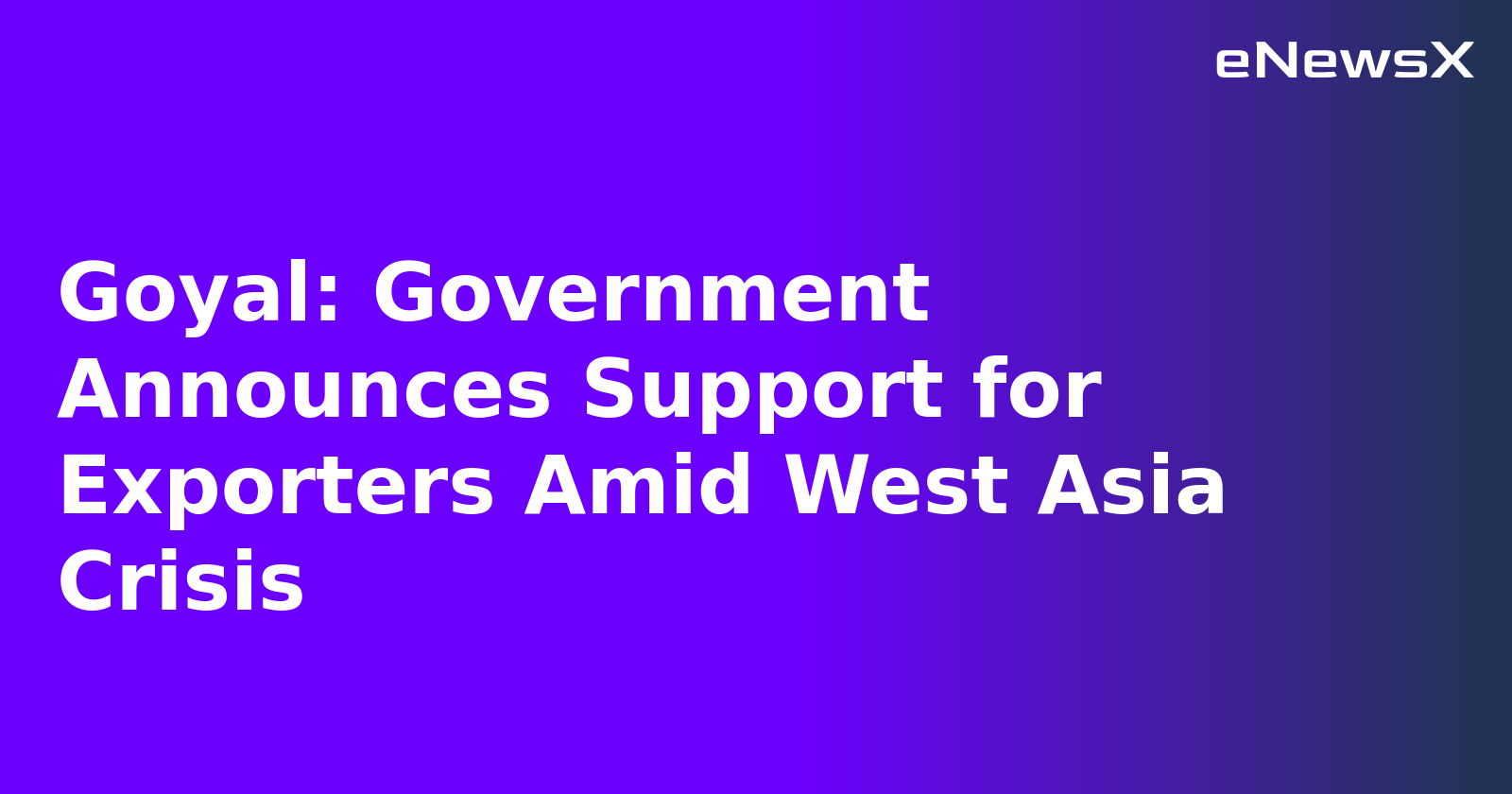 Goyal: Government Announces Support for Exporters Amid West Asia Crisis