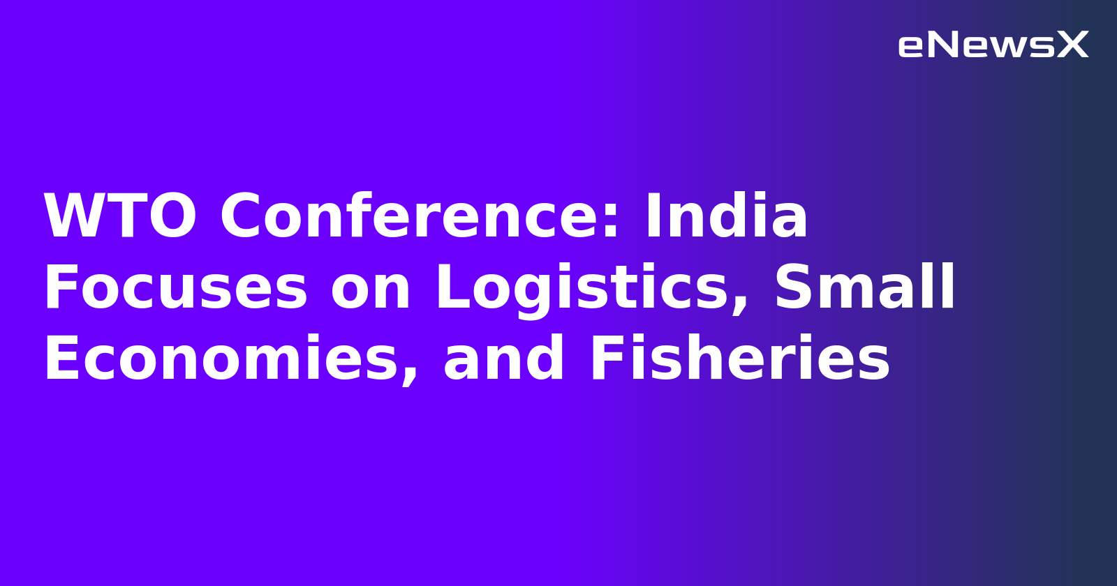 WTO Conference: India Focuses on Logistics, Small Economies, and Fisheries.webp
