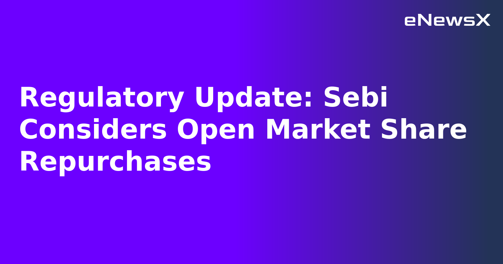 Regulatory Update: Sebi Considers Open Market Share Repurchases