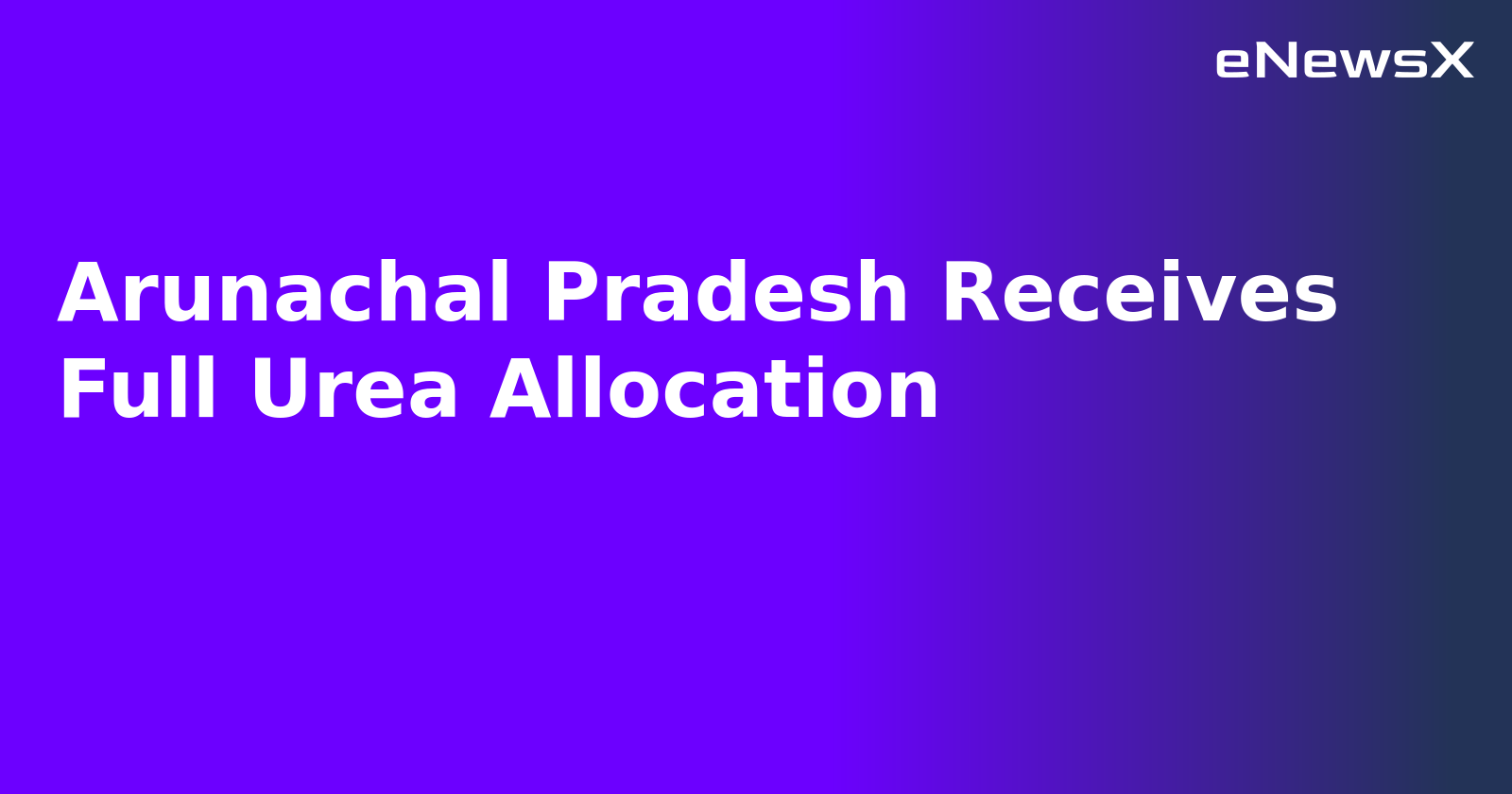 Arunachal Pradesh Receives Full Urea Allocation.webp