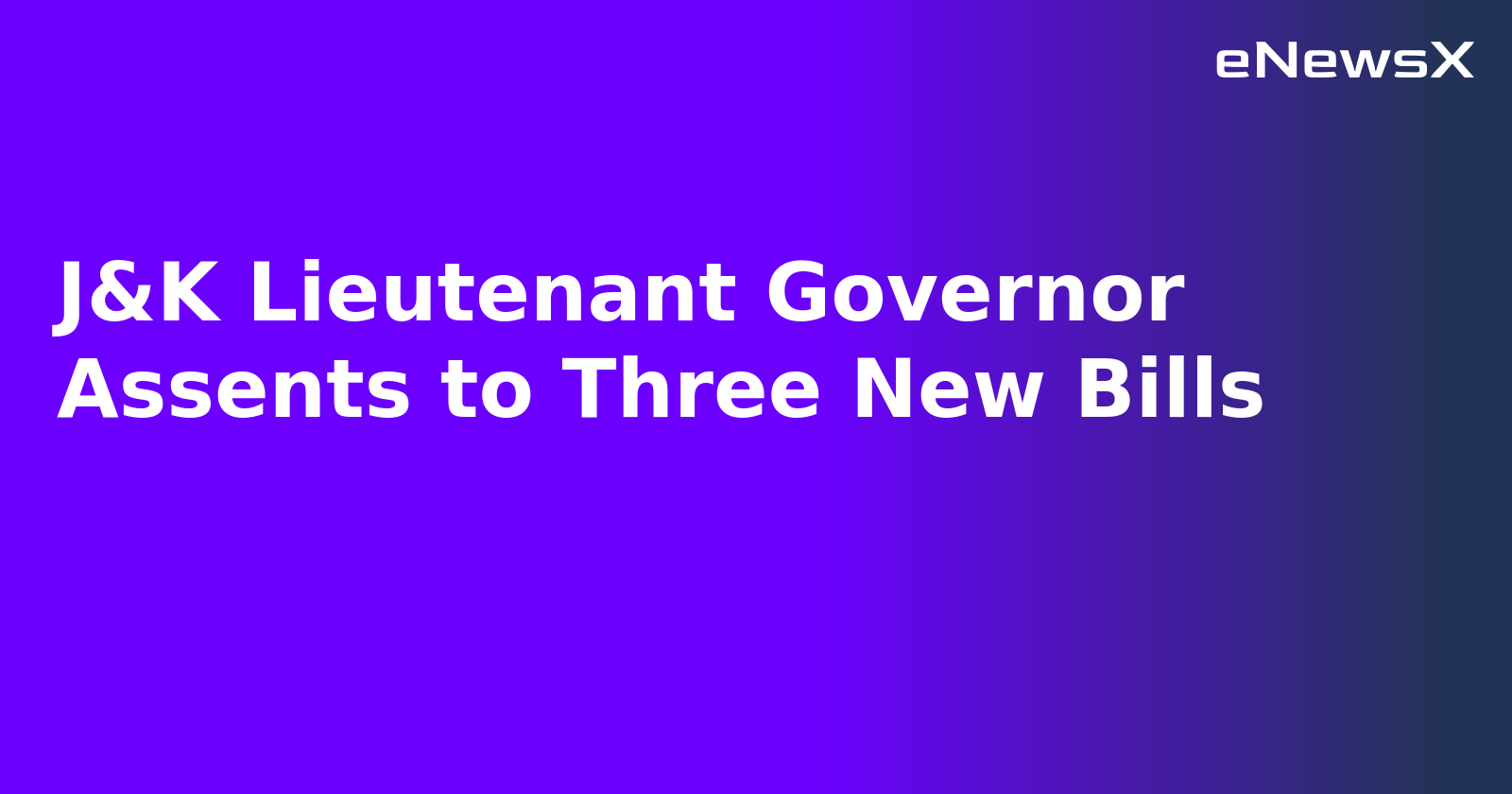 J&K Lieutenant Governor Assents to Three New Bills