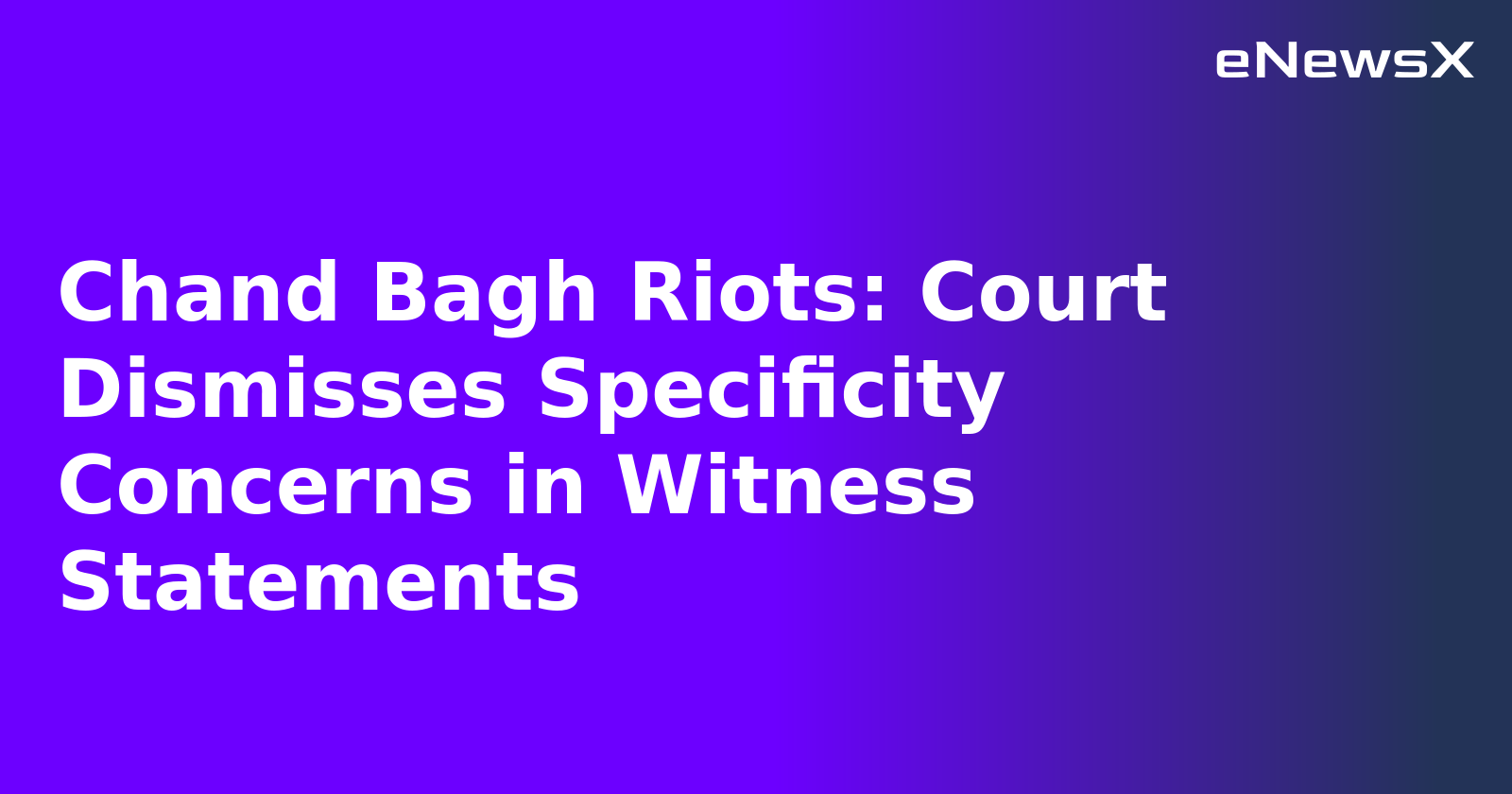 Chand Bagh Riots: Court Dismisses Specificity Concerns in Witness Statements.webp Chand Bagh Riots: Court Dismisses Specificity Concerns in Witness Statements.webp