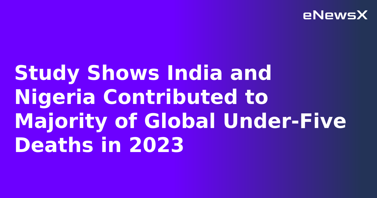 Study Shows India and Nigeria Contributed to Majority of Global Under-Five Deaths in 2023.webp
