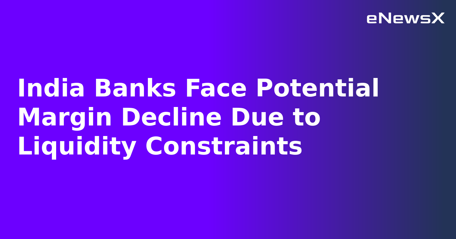 India Banks Face Potential Margin Decline Due to Liquidity Constraints