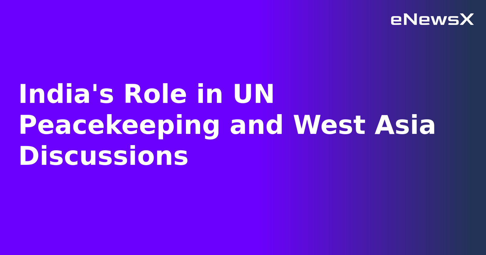 India's Role in UN Peacekeeping and West Asia Discussions.webp