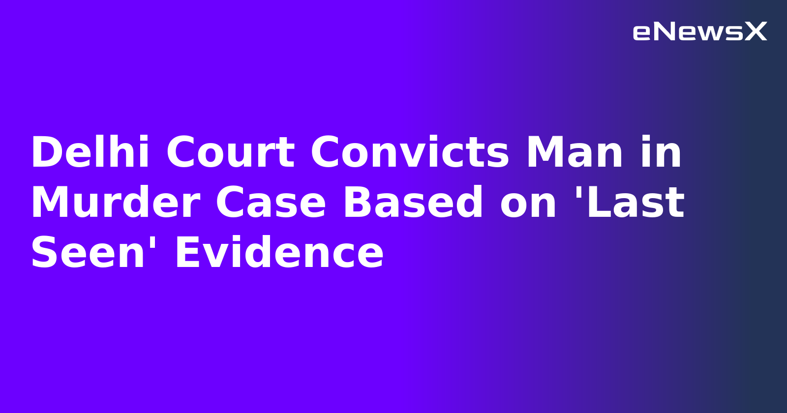 Delhi Court Convicts Man in Murder Case Based on 'Last Seen' Evidence.webp