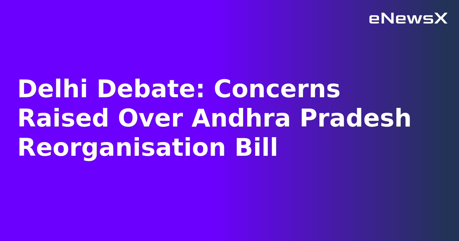 Delhi Debate: Concerns Raised Over Andhra Pradesh Reorganisation Bill.webp