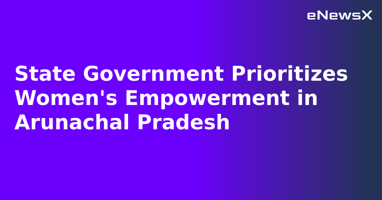 State Government Prioritizes Women's Empowerment in Arunachal Pradesh.webp