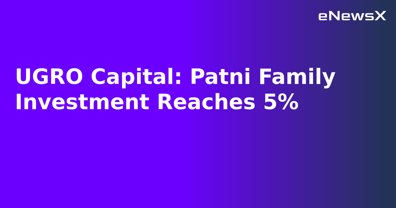 UGRO Capital: Patni Family Investment Reaches 5%