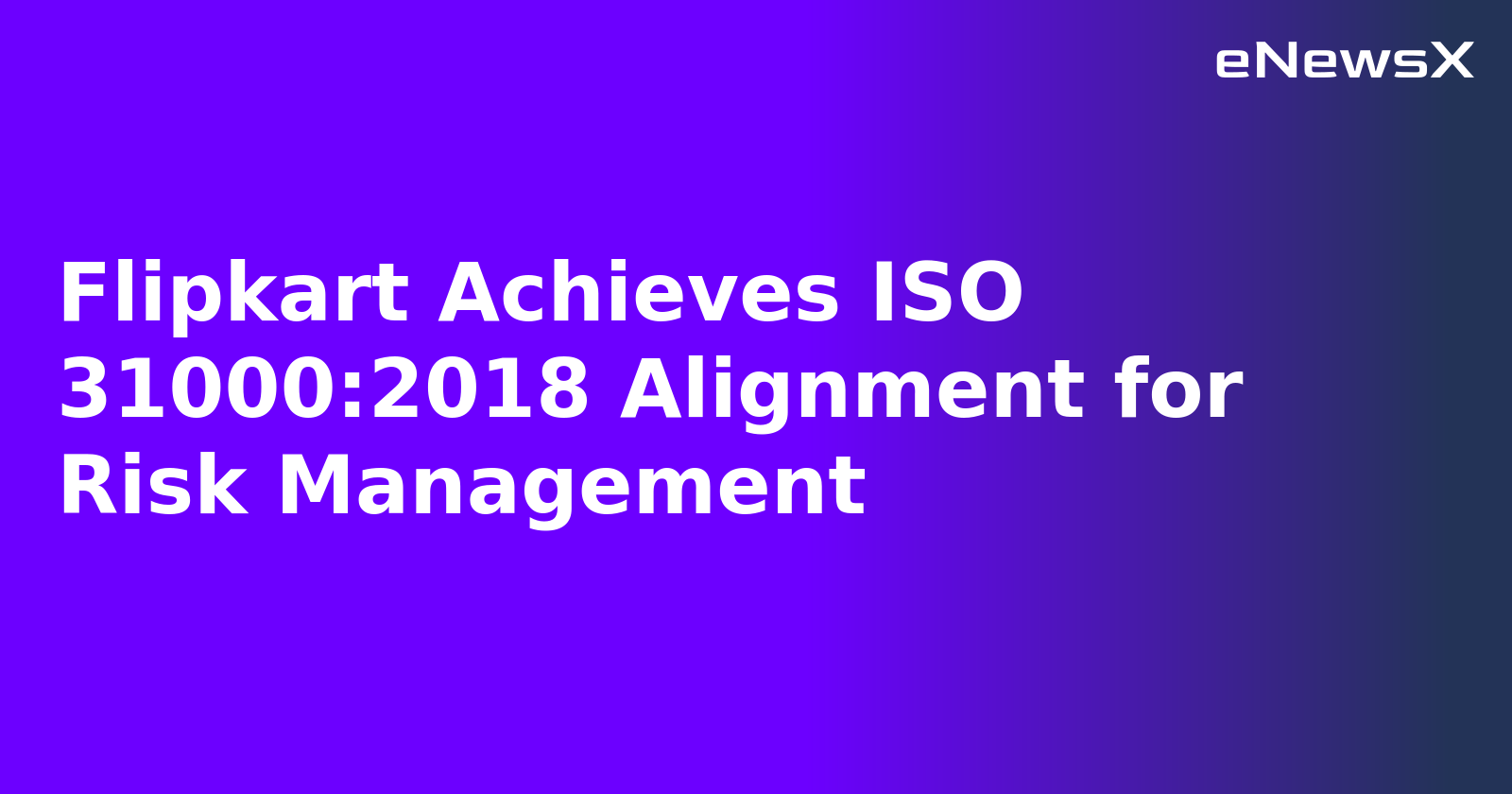 Flipkart Achieves ISO 31000:2018 Alignment for Risk Management