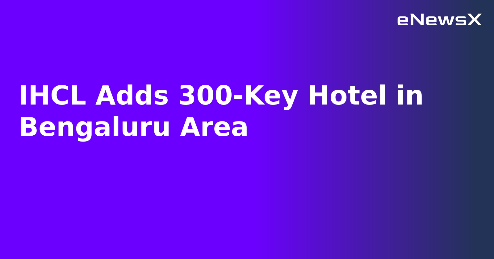 IHCL Adds 300-Key Hotel in Bengaluru Area