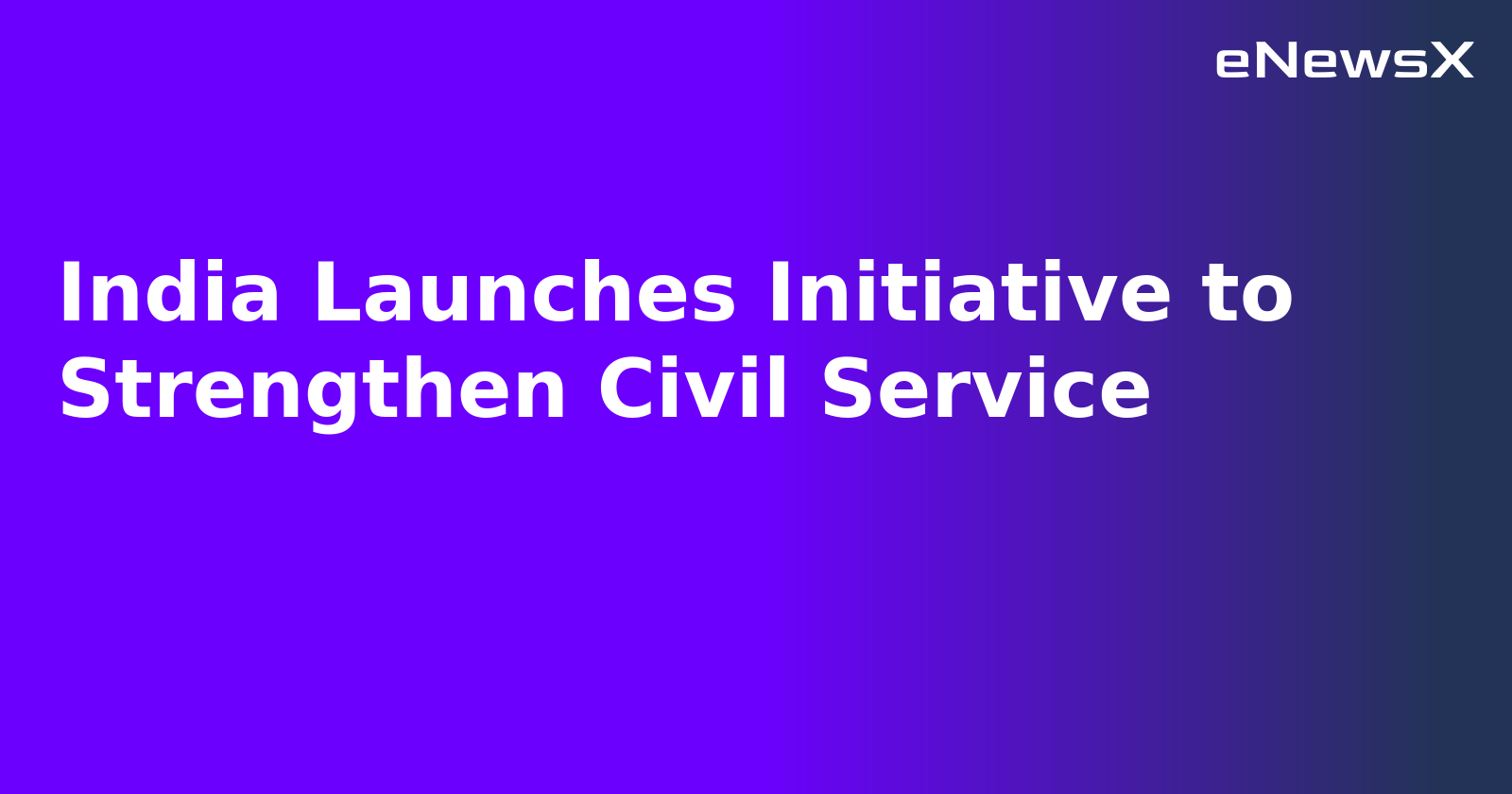 India Launches Initiative to Strengthen Civil Service