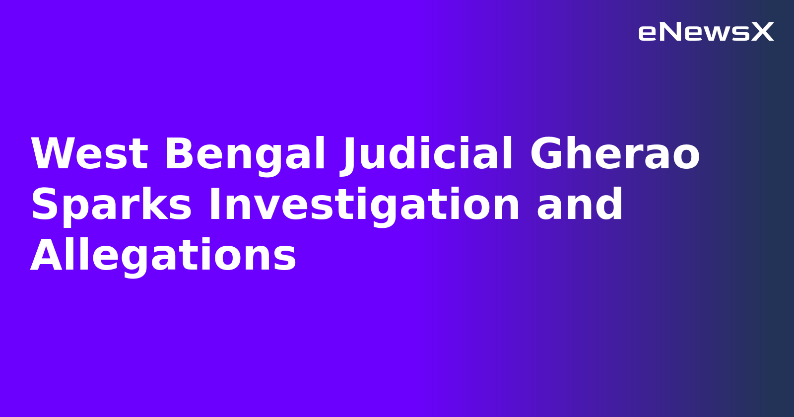 West Bengal Judicial Gherao Sparks Investigation and Allegations