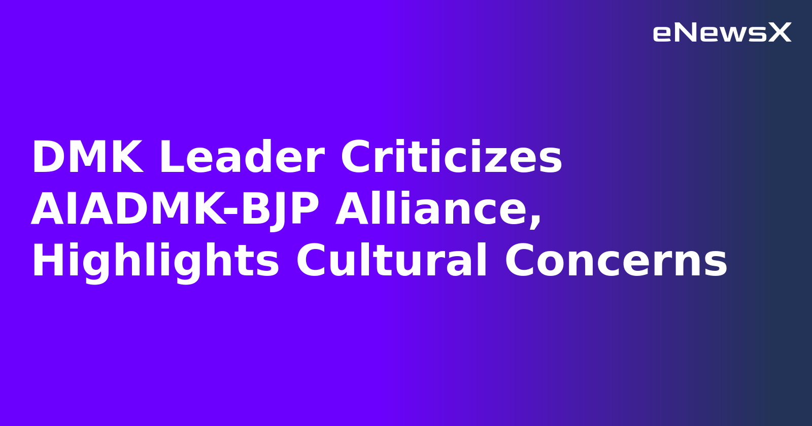 DMK Leader Criticizes AIADMK-BJP Alliance, Highlights Cultural Concerns