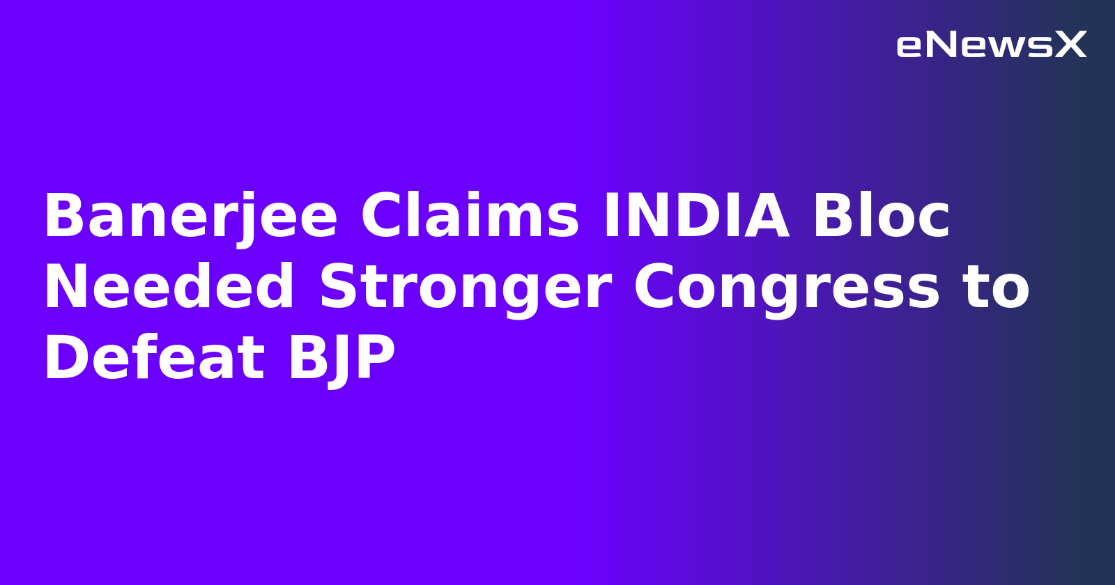 Banerjee Claims INDIA Bloc Needed Stronger Congress to Defeat BJP.webp Banerjee Claims INDIA Bloc Needed Stronger Congress to Defeat BJP.webp