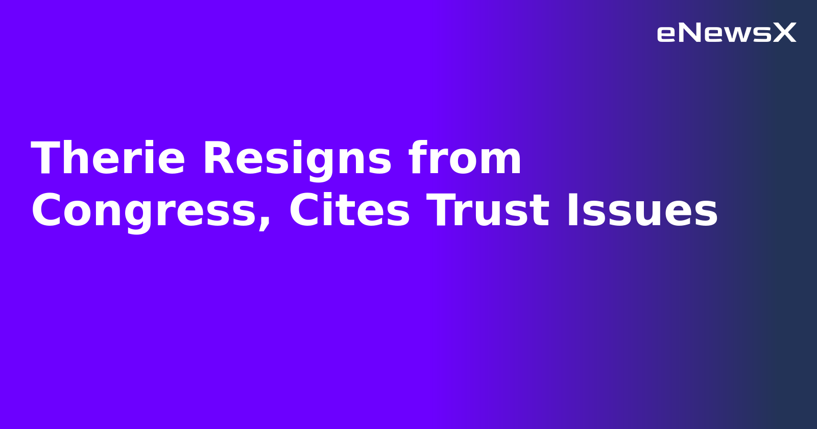 Therie Resigns from Congress, Cites Trust Issues.webp