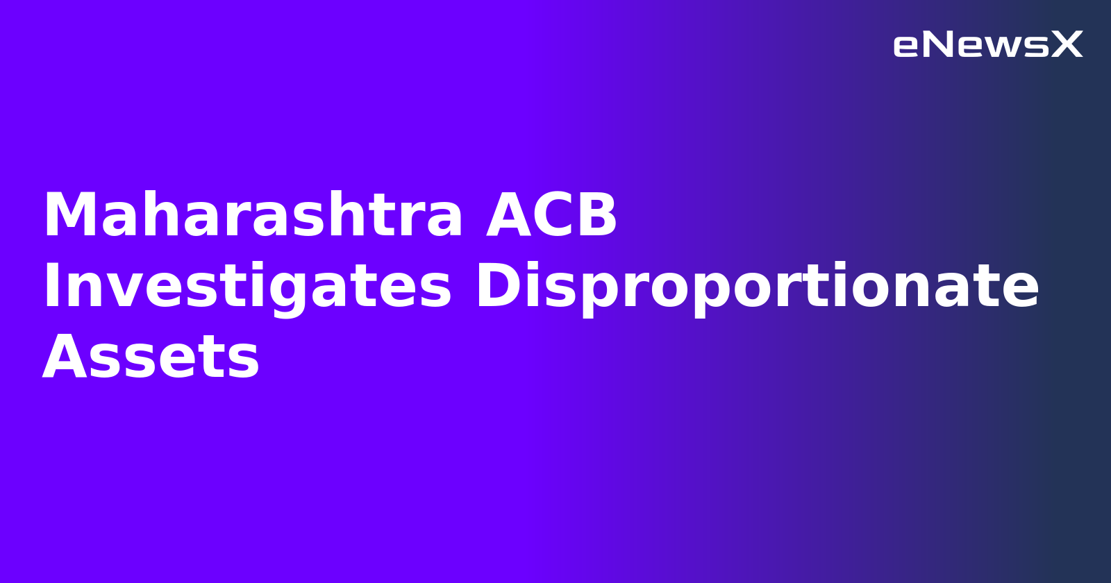 Maharashtra ACB Investigates Disproportionate Assets.webp