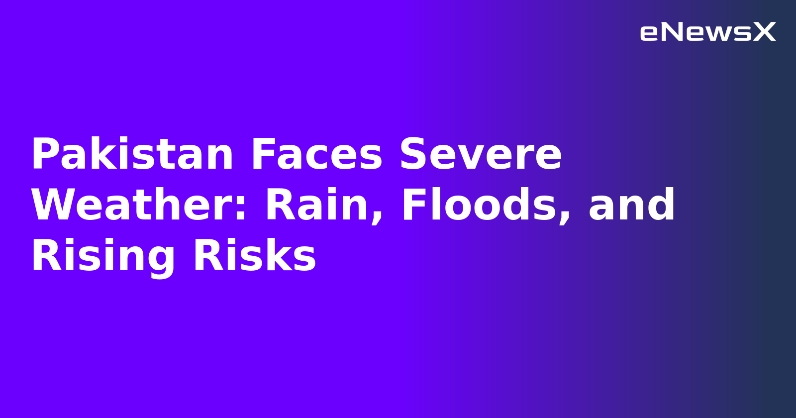 Pakistan Faces Severe Weather: Rain, Floods, and Rising Risks.webp