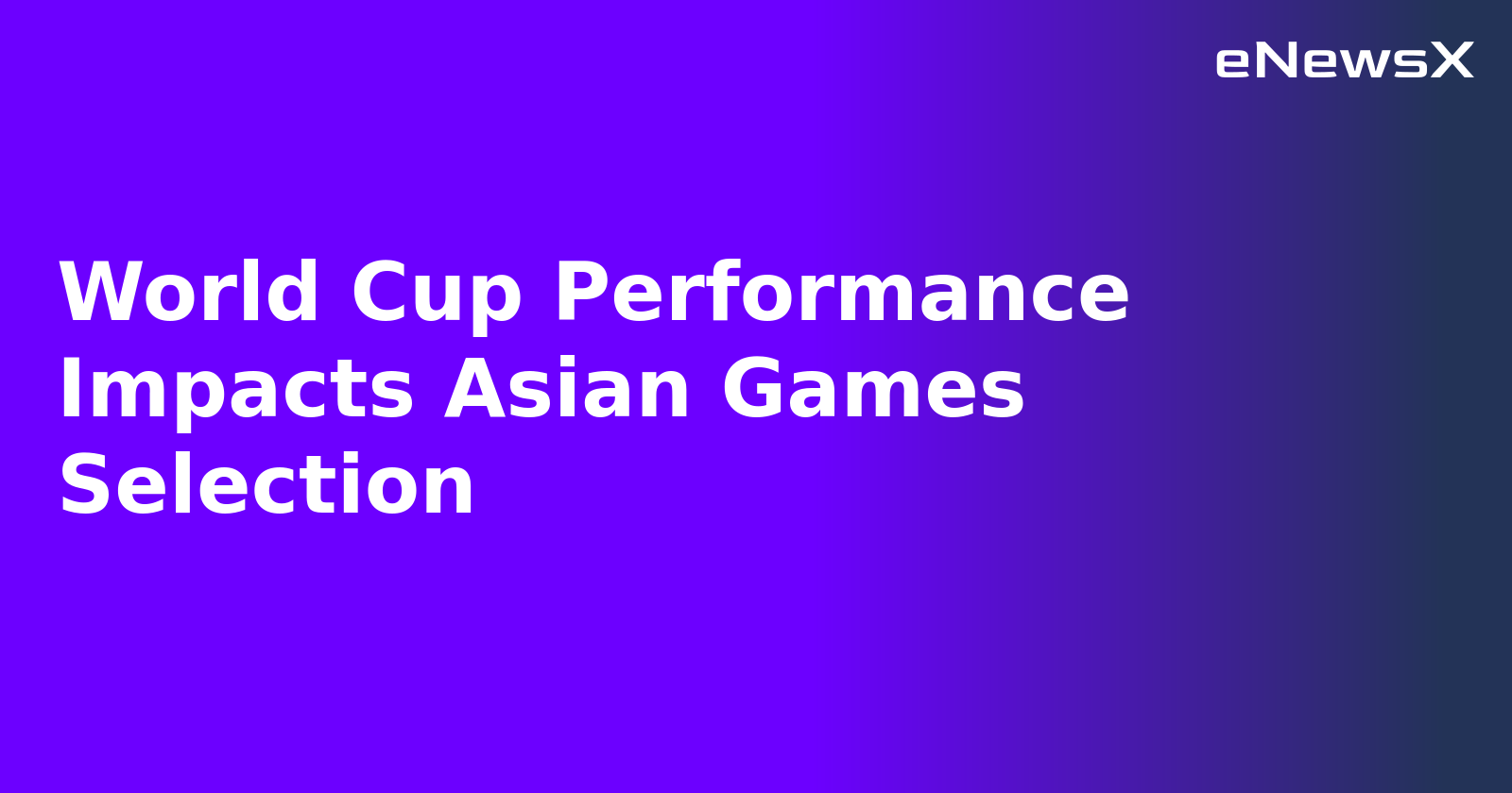 World Cup Performance Impacts Asian Games Selection.webp