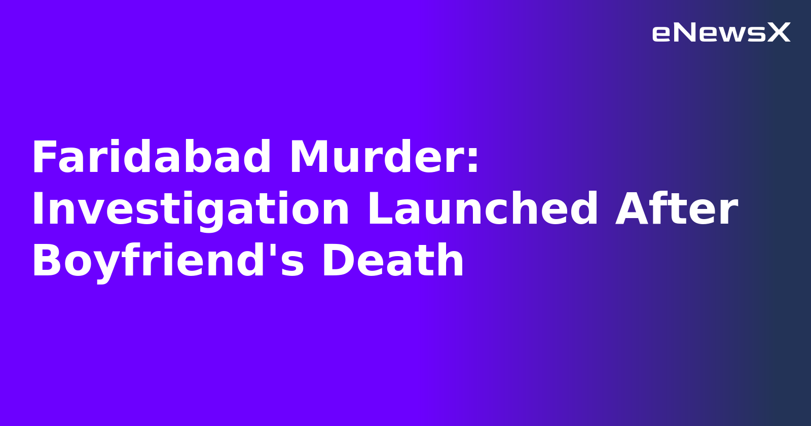 Faridabad Murder: Investigation Launched After Boyfriend's Death.webp Faridabad Murder: Investigation Launched After Boyfriend's Death.webp