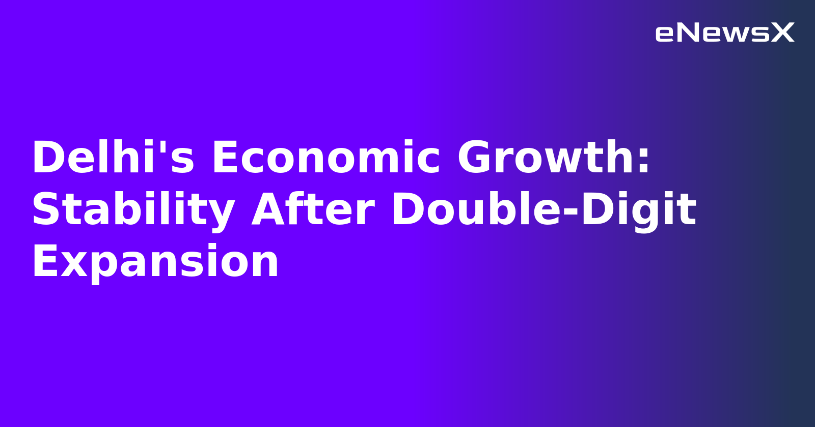 Delhi's Economic Growth: Stability After Double-Digit Expansion