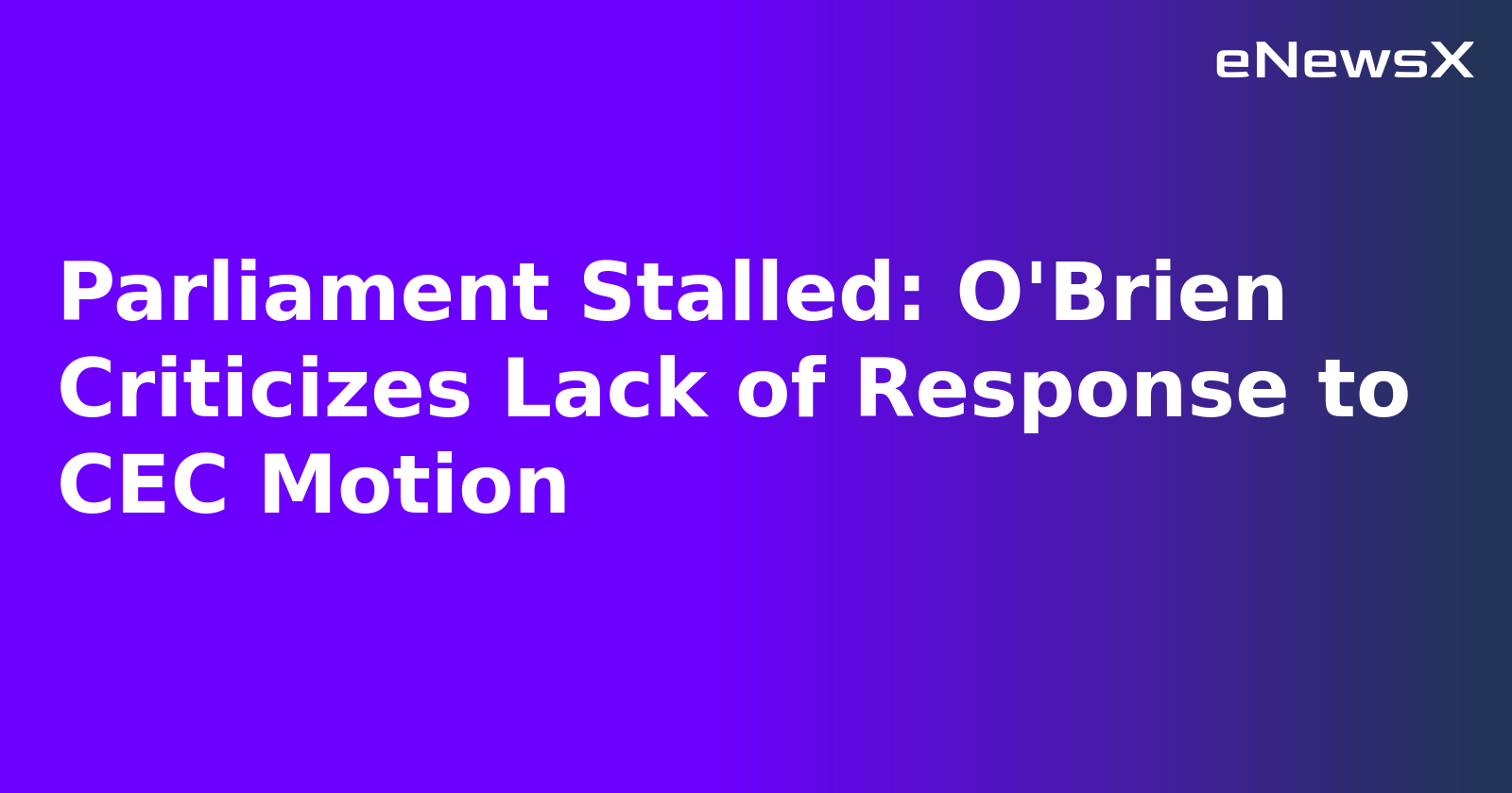 Parliament Stalled: O'Brien Criticizes Lack of Response to CEC Motion