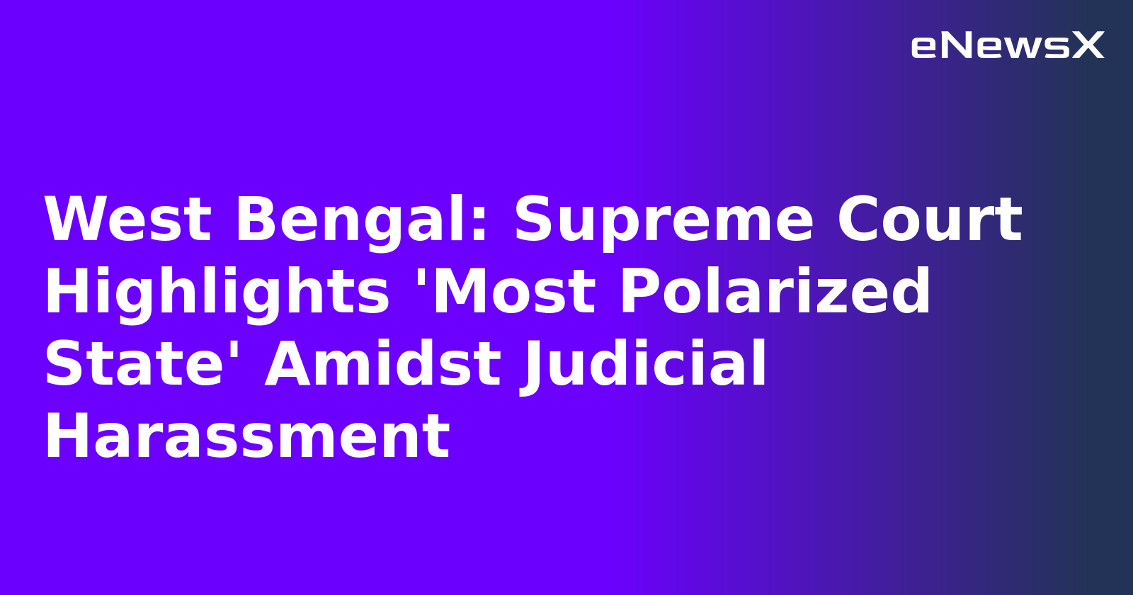West Bengal: Supreme Court Highlights 'Most Polarized State' Amidst Judicial Harassment.webp