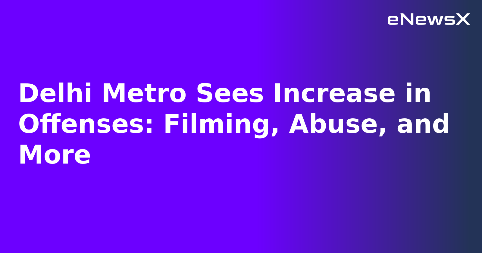 Delhi Metro Sees Increase in Offenses: Filming, Abuse, and More