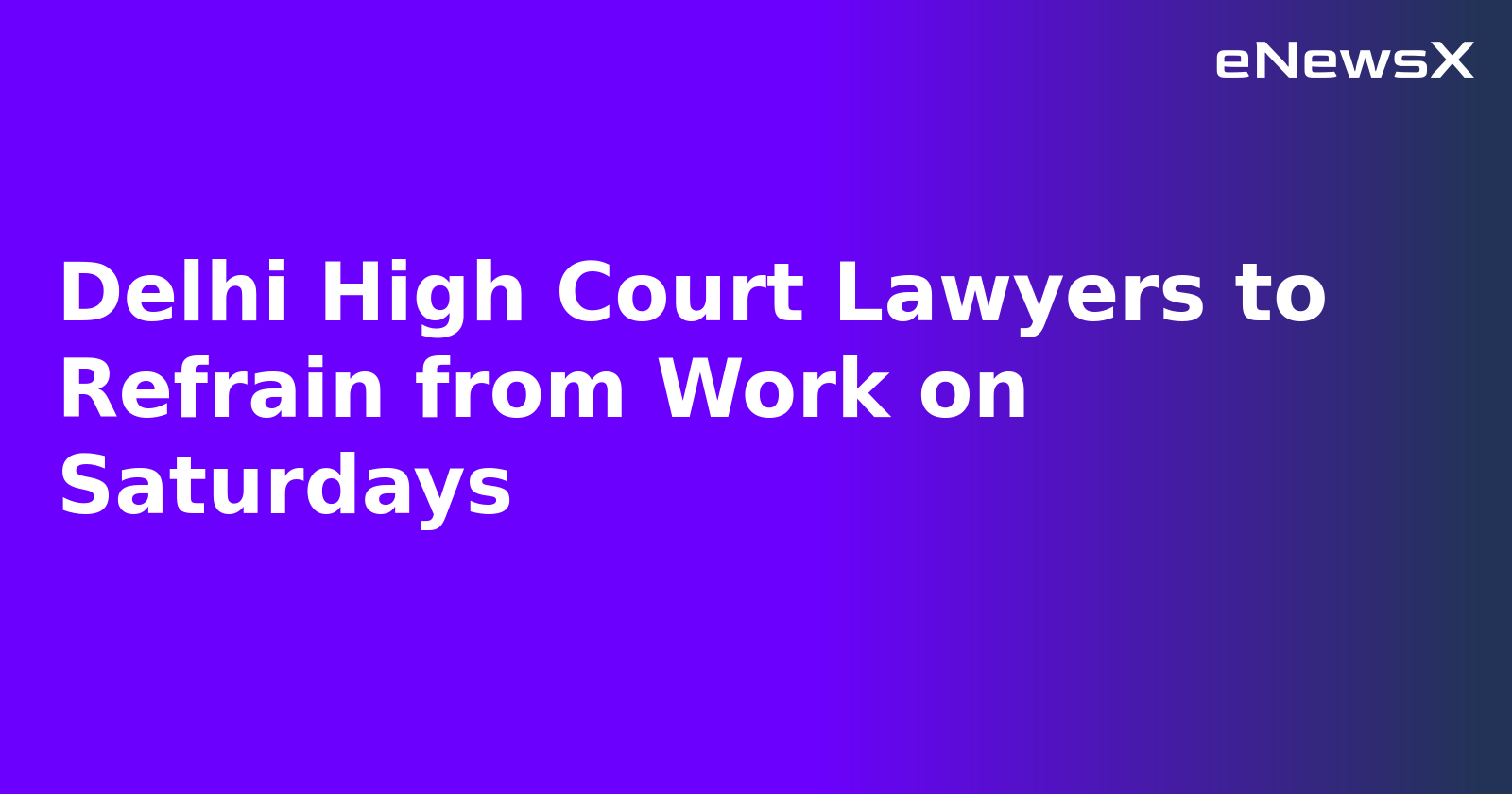 Delhi High Court Lawyers to Refrain from Work on Saturdays