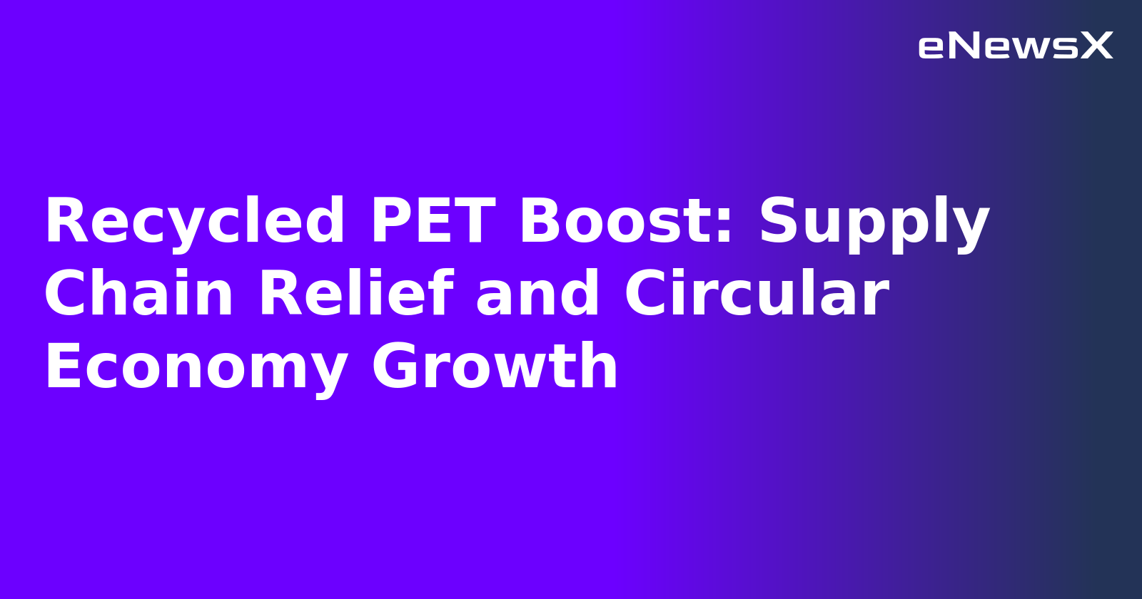 Recycled PET Boost: Supply Chain Relief and Circular Economy Growth