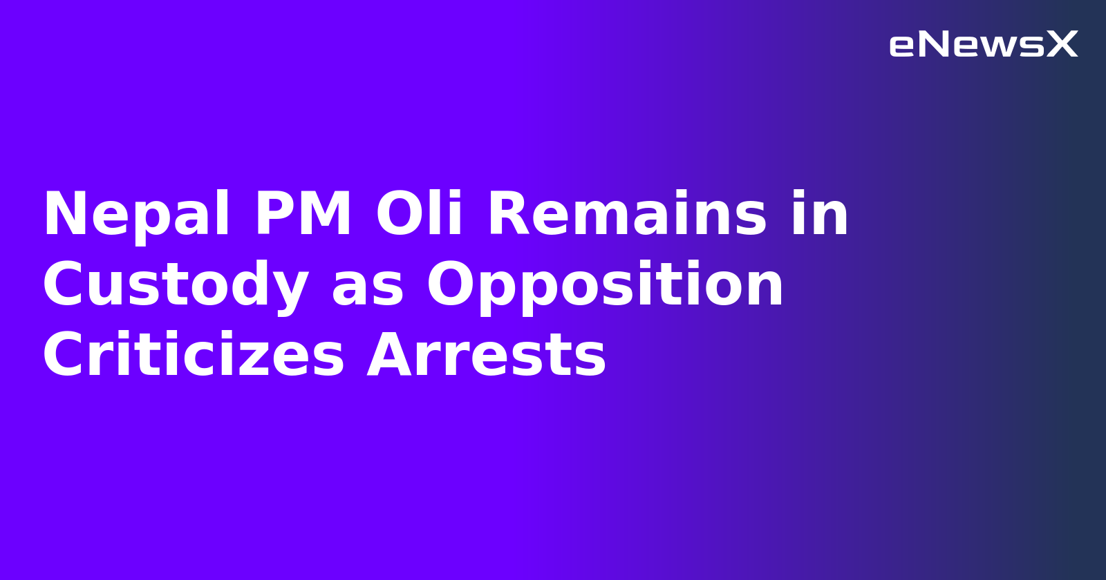 Nepal PM Oli Remains in Custody as Opposition Criticizes Arrests