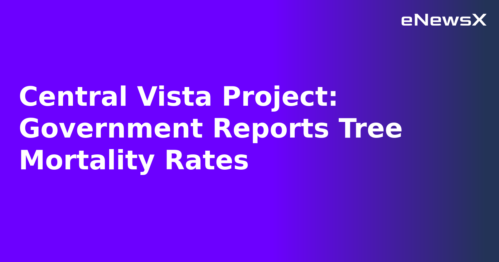Central Vista Project: Government Reports Tree Mortality Rates.webp