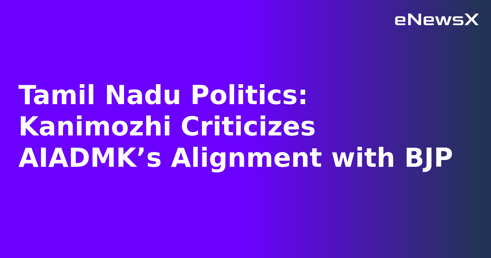 Tamil Nadu Politics: Kanimozhi Criticizes AIADMK’s Alignment with BJP