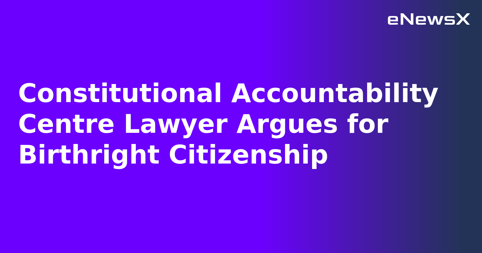 Constitutional Accountability Centre Lawyer Argues for Birthright Citizenship