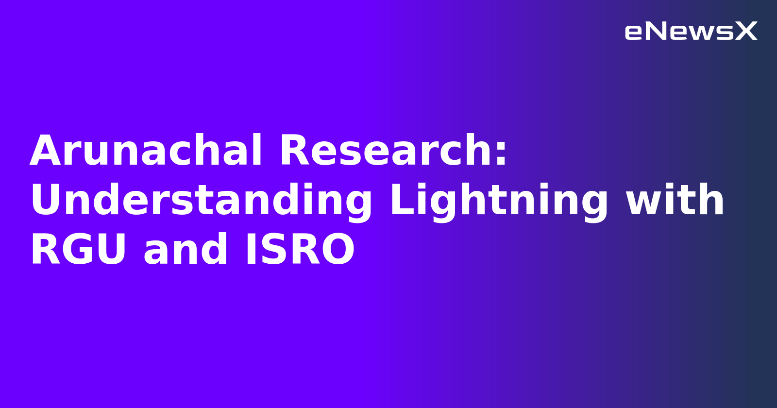 Arunachal Research: Understanding Lightning with RGU and ISRO.webp Arunachal Research: Understanding Lightning with RGU and ISRO.webp