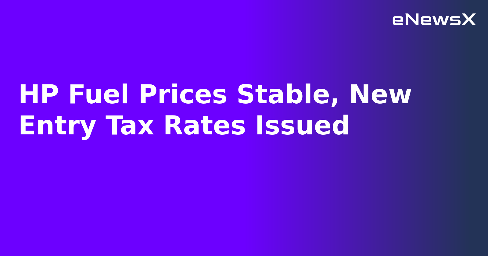 HP Fuel Prices Stable, New Entry Tax Rates Issued